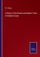 A History of the Pioneer and Modern Times of Ashland County 3375000642 Book Cover