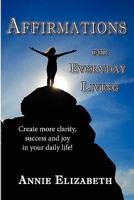 Affirmations for Everyday Living: Using Common Life Goals and Situations To Free Your Mind and Empower a New Consciousness 0984114017 Book Cover