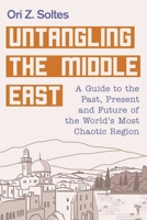 Untangling the Middle East: A Guide to the Past, Present, and Future of the World's Most Chaotic Region 151071779X Book Cover
