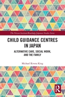 Child Guidance Centres in Japan: Alternative Care, Social Work, and the Family 0367566923 Book Cover