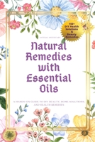Natural Remedies with Essential Oils: A Hands-On Guide to DIY Beauty, Home Solutions, and Health Remedies 1739491319 Book Cover