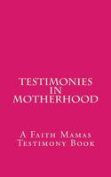 Testimonies in Motherhood : A Faith Mamas Testimony Book 1987597834 Book Cover