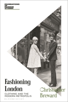 Fashioning London: Clothing and the Modern Metropolis (Foundations of Fashion Studies) 1350400289 Book Cover