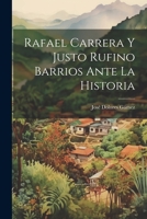 Rafael Carrera Y Justo Rufino Barrios Ante La Historia 0270080961 Book Cover