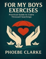 For My Boys Exercises: Practical Guide to Claire Throssell Teachings B0FXLR919S Book Cover