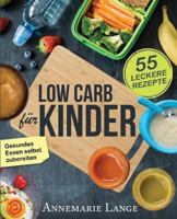 Low Carb f�r Kinder: Das Kochbuch mit 55 leckeren Rezepten - Wie Sie gesundes Essen selbst zubereiten 1545202362 Book Cover