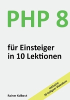 PHP 8 für Einsteiger in 10 Lektionen: PHP schnell, effektiv und ergebnisorientiert erlernen 3734722284 Book Cover