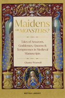 Maidens or Monsters?: Amazons and Goddesses, Queens and Temptresses in Medieval Legend 0712355065 Book Cover