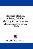 Historic Hadley ; a Story of the Making of a Famous Massachusetts Town 078841397X Book Cover