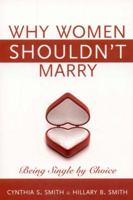 Why Women Shouldn't Marry: Being Single by Choice 0818404671 Book Cover