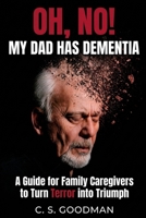 Oh, No! My Dad Has Dementia: A Guide for Family Caregivers to Turn Terror into Triumph B0H9NW1QCV Book Cover