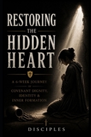 Restoring the Hidden Heart: A 6-Week Journey of Covenant Dignity, Identity & Inner Formation B0G3VMVJ5G Book Cover