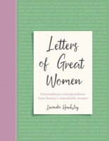 Letters of Great Women: Extraordinary Correspondence from History's Remarkable Women 1787394492 Book Cover