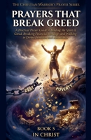 Prayers That Break Greed. A Practical Prayer Guide to Binding the Spirit of Poverty and Walking in Supernatural Abundance (The Christian Warrior's Prayer) B0GJRD8XFD Book Cover