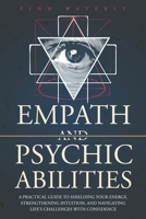 Empath and Psychic Abilities: A Pratical Guide to Shielding Your Energy, Strengthening Intuition, and Navigating Life's Challenges With Confidence B0DQCSNNBB Book Cover