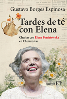 Tardes de té con Elena / Tea afternoons with Elena: Charlas con Elena Poniatowska en Chimalistac / Talks with Elena Poniatowska at Chimalistac (Spanish Edition) 6077136239 Book Cover