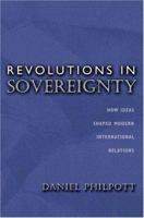 Revolutions in Sovereignty: How Ideas Shaped Modern International Relations. 0691057478 Book Cover
