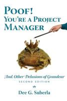 Poof! You're A Project Manager: And Other Delusions of Grandeur 1492923494 Book Cover