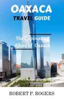OAXACA TRAVEL GUIDE: POCKET GUIDE - THE CAPTIVATING ALLURE OF OAXACA B0CH28XM22 Book Cover