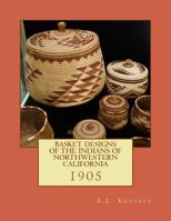Basket Designs Of The Indians Of Northwestern California 1985329042 Book Cover