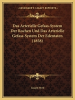 Das Arterielle Gefass-System Der Rochen Und Das Arterielle Gefass-System Der Edentaten (1858) 1168043689 Book Cover
