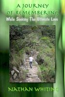 A Journey of Remembering: While Seeking the Ultimate Love 0982487037 Book Cover