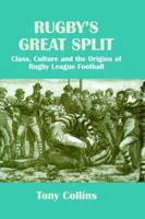 Rugby's Great Split: Class, Culture and the Origins of Rugby League Football (Sport in the Global Society) 0415396174 Book Cover