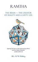The Brain - the Creator of Reality and a Lofty Life : Opening the Door to the Subconscious Mind and the Hidden Potential Locked within Us 0988298392 Book Cover
