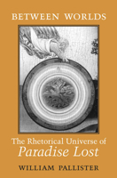 Between Worlds: The Rhetorical Universe of Paradise Lost 1442616180 Book Cover