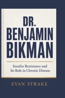 DR. BENJAMIN BIKMAN: Insulin Resistance and Its Role in Chronic Disease B0H1JTKM5G Book Cover