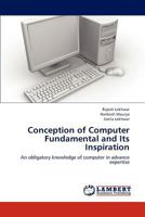 Conception of Computer Fundamental and Its Inspiration: An obligatory knowledge of computer in advance expertise 3659315001 Book Cover