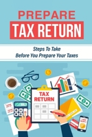 Prepare Tax Return: Steps To Take Before You Prepare Your Taxes: Strategy To Prepare Tax Return B09CKNFY3G Book Cover