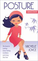 Posture Makeover: The Secret to Looking Great, Feeling Confident and Living Pain Free 099151484X Book Cover