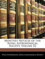 Monthly Notices Of The Royal Astronomical Society, Volume 52... 1273444329 Book Cover