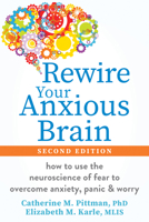 Rewire Your Anxious Brain: How to Use the Neuroscience of Fear to Overcome Anxiety, Panic, and Worry 164848638X Book Cover