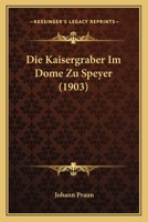 Die Kaisergraber Im Dome Zu Speyer (1903) 1148662561 Book Cover