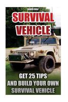 Survival Vehicle: Get 25 Tips And Build Your Own Survival Vehicle: (Survival Handbook, How To Survive, Survival Preparedness, Bushcraft, 1523328282 Book Cover