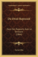 Du Droit Repressif: Dans Ses Rapports Avec Le Territoire (1864) 1167575830 Book Cover