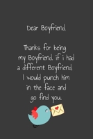 Dear Boyfriend, Thanks for being my Boyfriend. if i had a different Boyfriend, I would punch him in the face and go find you: Special and funny valentine's day, Birthday Gift for Boyfriend, Blank Line 1661916244 Book Cover