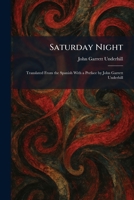 Saturday Night: Translated From the Spanish With a Preface by John Garrett Underhill 102596778X Book Cover