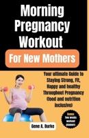 Morning Pregnancy Workout For New Mothers: Your ultimate Guide to Staying Strong, Fit, Happy and healthy Throughout Pregnancy (food and nutrition inclusive) B0CNXFQ3JS Book Cover