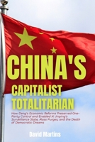 China's Capitalist Totalitarian: How Deng's Economic Reforms Preserved One-Party Control and Enabled Xi Jinping's Surveillance State, Mass Purges, and the Death of Democratic Dreams B0G7VWBPNN Book Cover