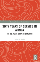 Sixty Years of Service in Africa: The U.S. Peace Corps in Cameroon 103258484X Book Cover