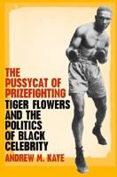 The Pussycat of Prizefighting: Tiger Flowers and the Politics of Black Celebrity 082032910X Book Cover