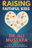 Raising Faithful Kids: Islamic ways to create a believing and strong generation , 1st Edition B0BGN65YG4 Book Cover