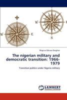 The nigerian military and democratic transition: 1966-1979: Transition politics under Nigeria military 3659295183 Book Cover