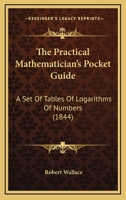 The Practical Mathematician's Pocket Guide: A Set Of Tables Of Logarithms Of Numbers 1167194195 Book Cover