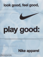 Look good, feel good, play good: Nike apparel 1838669078 Book Cover
