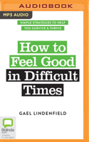 How to Feel Good in Difficult Times: Simple Strategies to Help You Survive and Thrive 0655682287 Book Cover