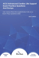 ACLS Advanced Cardiac Life Support Exam Practice Questions and Dumps: 100+ EXAM QUESTIONS FOR AHA Exam Prep Updated 2020 B08FSBMW75 Book Cover